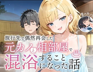 旅行先で偶然再会した元カノと相部屋で混浴することになった話